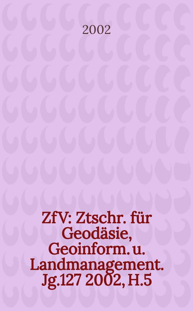 ZfV : Ztschr. für Geodäsie ,Geoinform. u. Landmanagement. Jg.127 2002, H.5