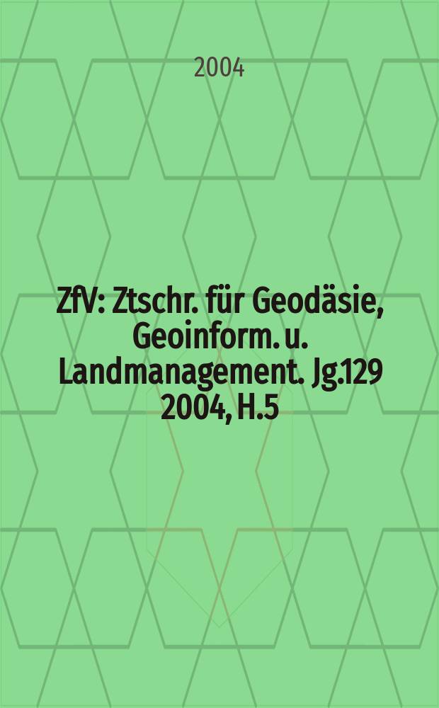 ZfV : Ztschr. für Geodäsie ,Geoinform. u. Landmanagement. Jg.129 2004, H.5