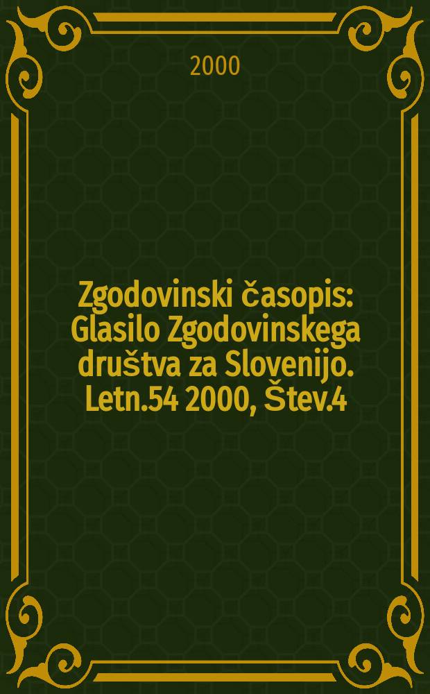 Zgodovinski časopis : Glasilo Zgodovinskega dru&scaron;tva za Slovenijo. Letn.54 2000, &Scaron;tev.4