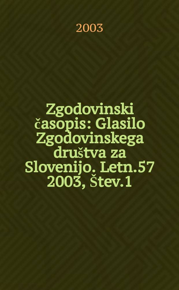 Zgodovinski časopis : Glasilo Zgodovinskega dru&scaron;tva za Slovenijo. Letn.57 2003, &Scaron;tev.1/2