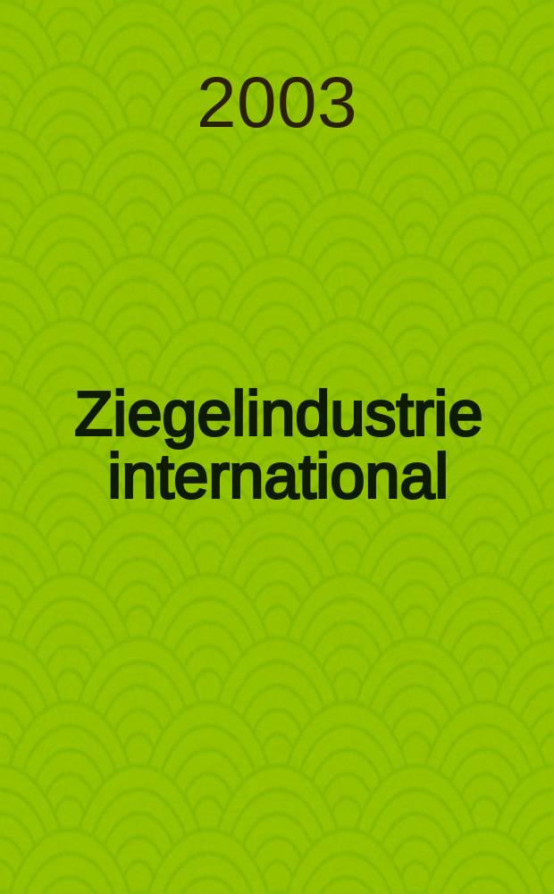 Ziegelindustrie international : Ztschr. für die Ziegel-, Baukeramik-, Feuerfest -und Steinzeugröhren-Industrie. Jg.56 2003, №11