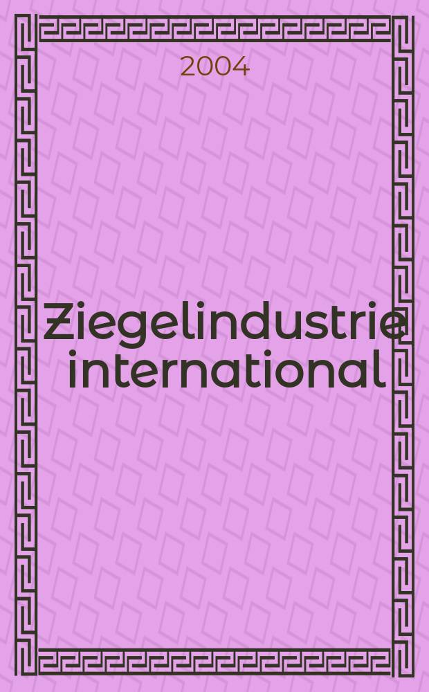 Ziegelindustrie international : Ztschr. für die Ziegel-, Baukeramik-, Feuerfest -und Steinzeugröhren-Industrie. Jg.57 2004, №12