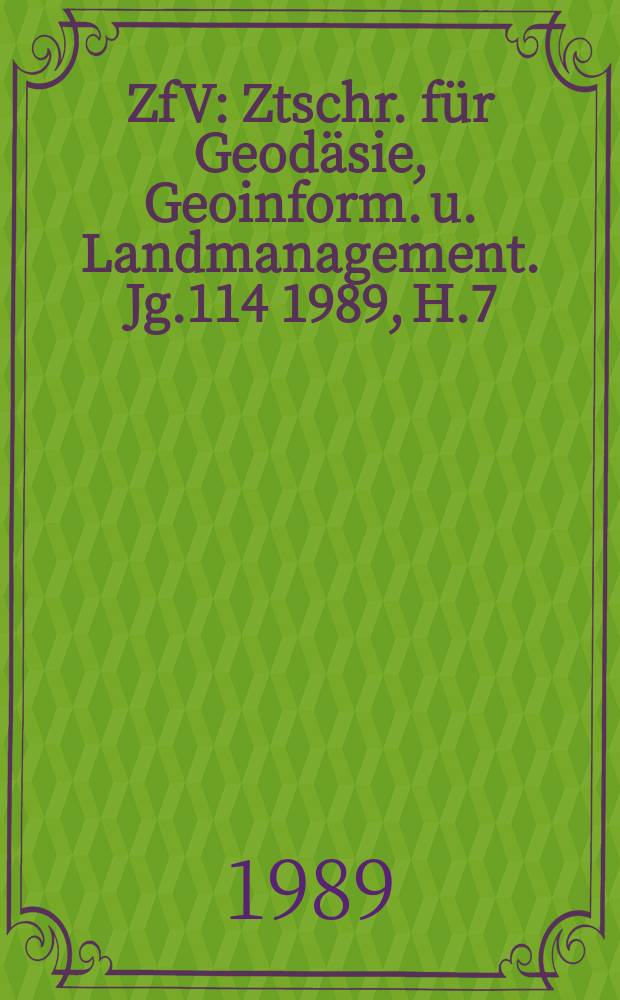 ZfV : Ztschr. für Geodäsie ,Geoinform. u. Landmanagement. Jg.114 1989, H.7