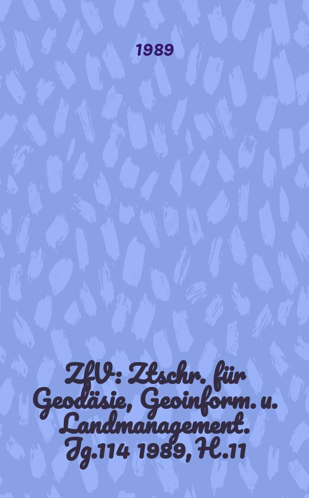 ZfV : Ztschr. für Geodäsie ,Geoinform. u. Landmanagement. Jg.114 1989, H.11