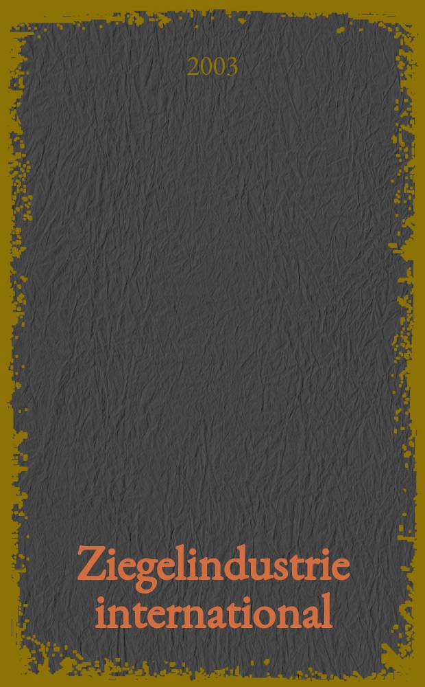 Ziegelindustrie international : Ztschr. für die Ziegel-, Baukeramik-, Feuerfest -und Steinzeugröhren-Industrie. Jg.56 2003, №10