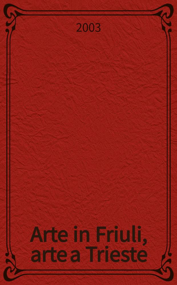 Arte in Friuli, arte a Trieste : Riv. di storia dell'arte fondata nel 1975. 21/22 : Dedicato agli ottant' anni di Maria Walcher Casotti