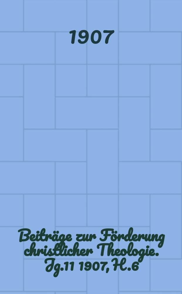 Beiträge zur Förderung christlicher Theologie. Jg.11 1907, H.6 : Der moderne Mensch und die Kirche