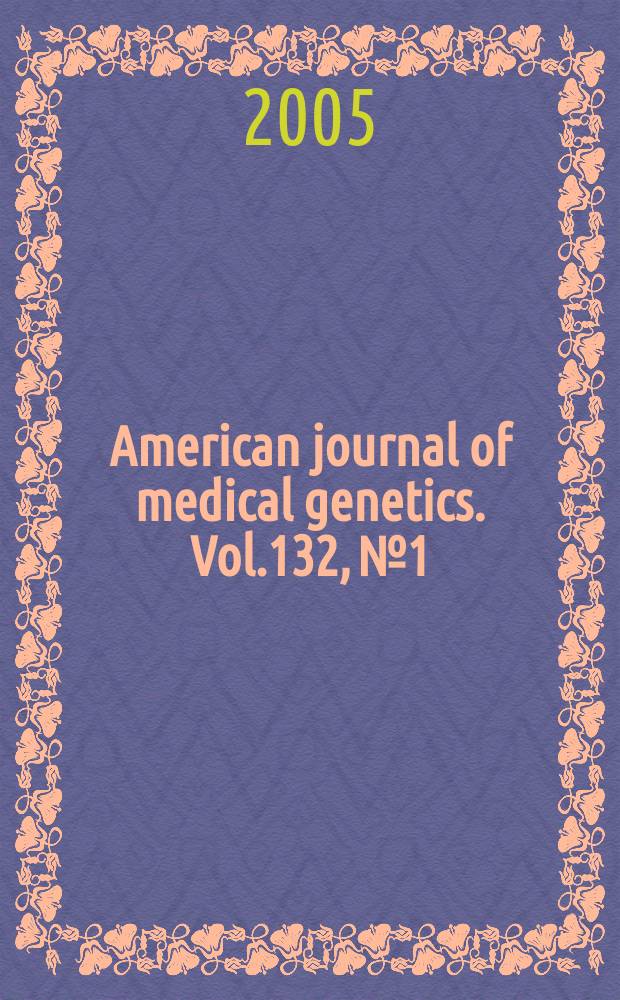American journal of medical genetics. Vol.132, №1