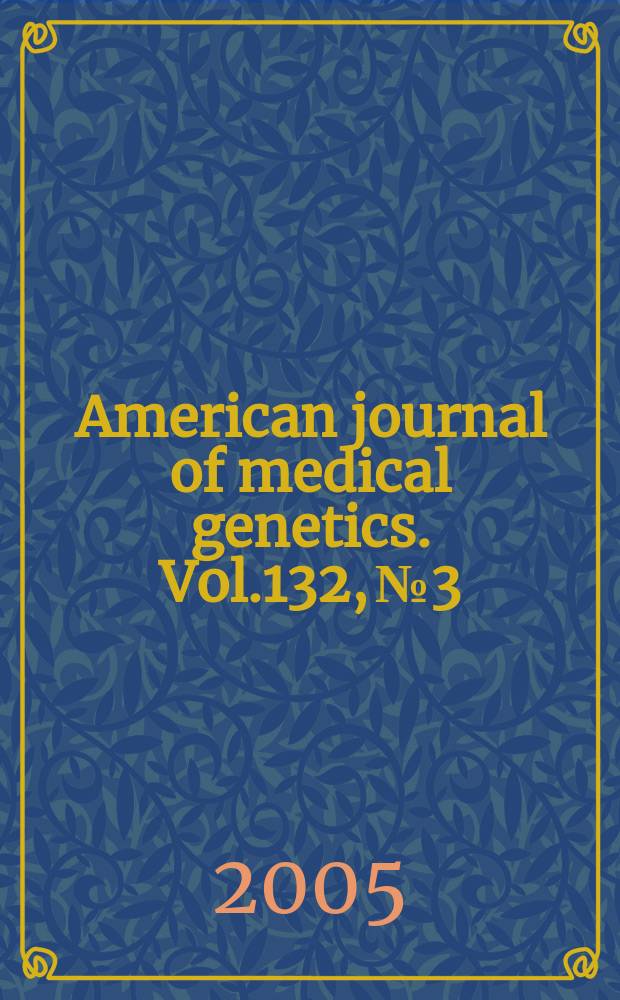 American journal of medical genetics. Vol.132, №3