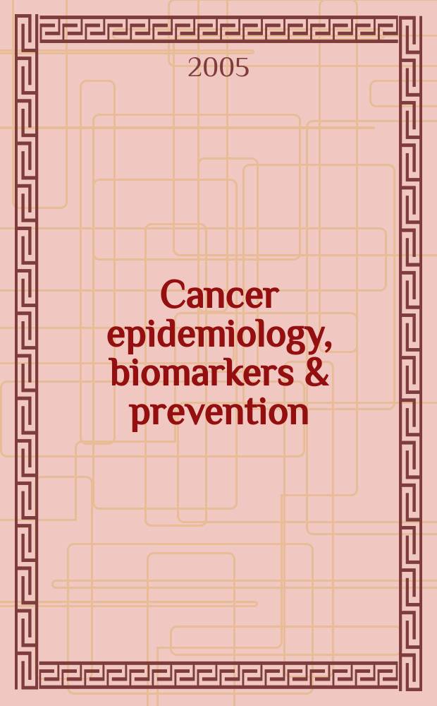 Cancer epidemiology, biomarkers & prevention : A j. of the Amer. assoc. for cancer research in collab. with the AACR molecular epidemiology group a. the Amer. soc. of preventive oncology. Vol.14, №2