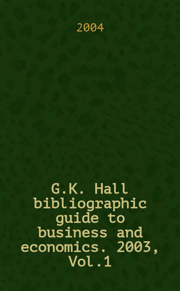 G.K. Hall bibliographic guide to business and economics. 2003, Vol.1 : A-F