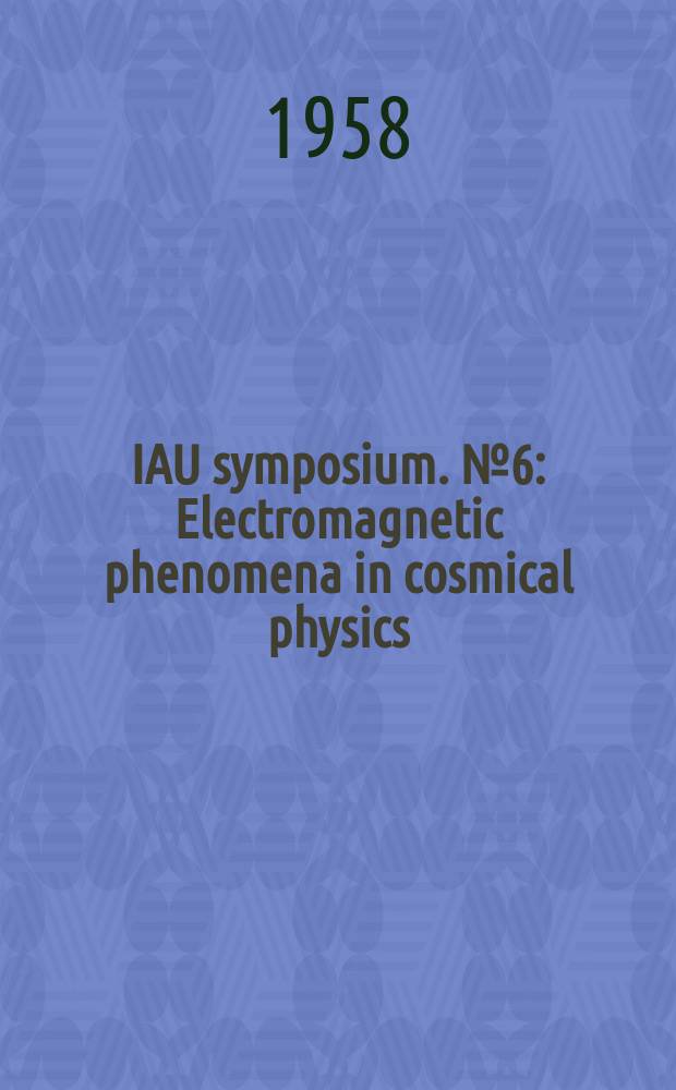 IAU symposium. №6 : Electromagnetic phenomena in cosmical physics