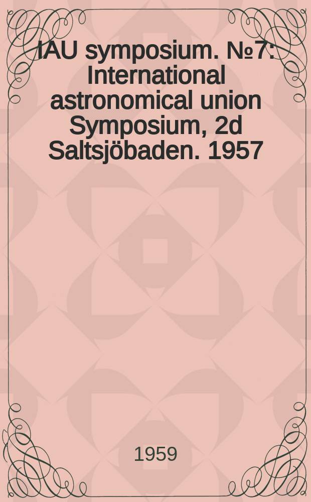 IAU symposium. №7 : International astronomical union Symposium, 2d Saltsjöbaden. 1957