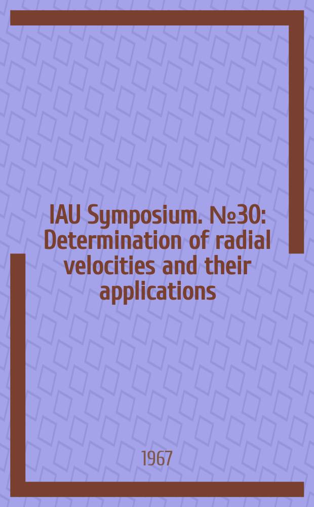 IAU Symposium. №30 : Determination of radial velocities and their applications