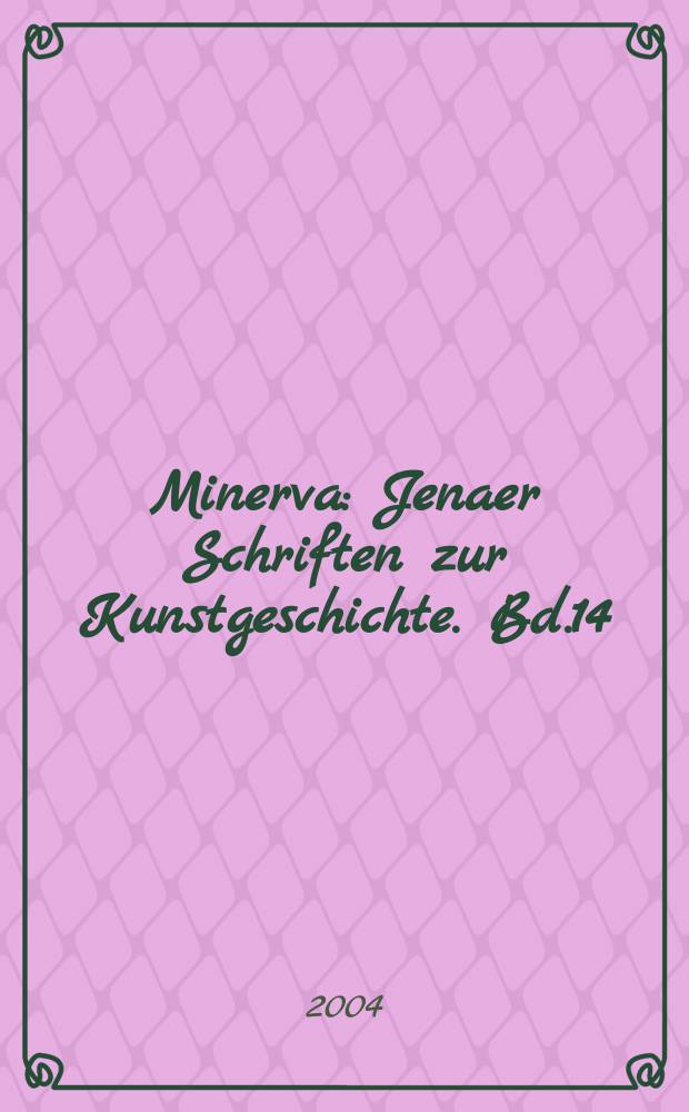 Minerva : Jenaer Schriften zur Kunstgeschichte. Bd.14 : Die Kunst, die Natur ...