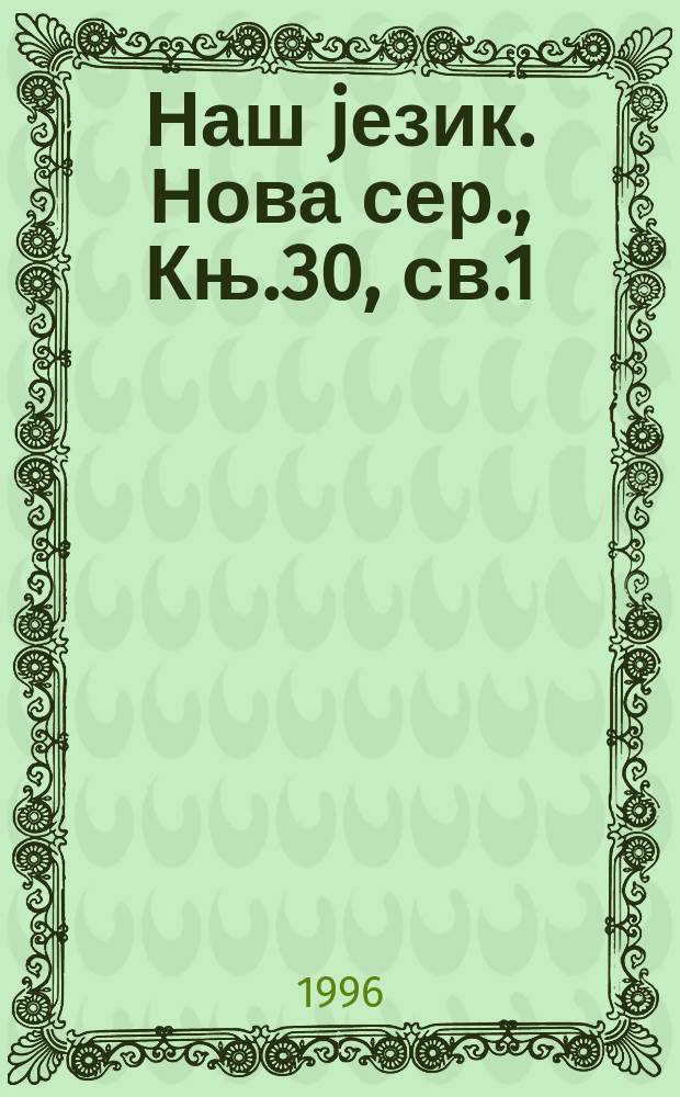 Наш jезик. Нова сер., Књ.30, св.1/5 : 1995/1996