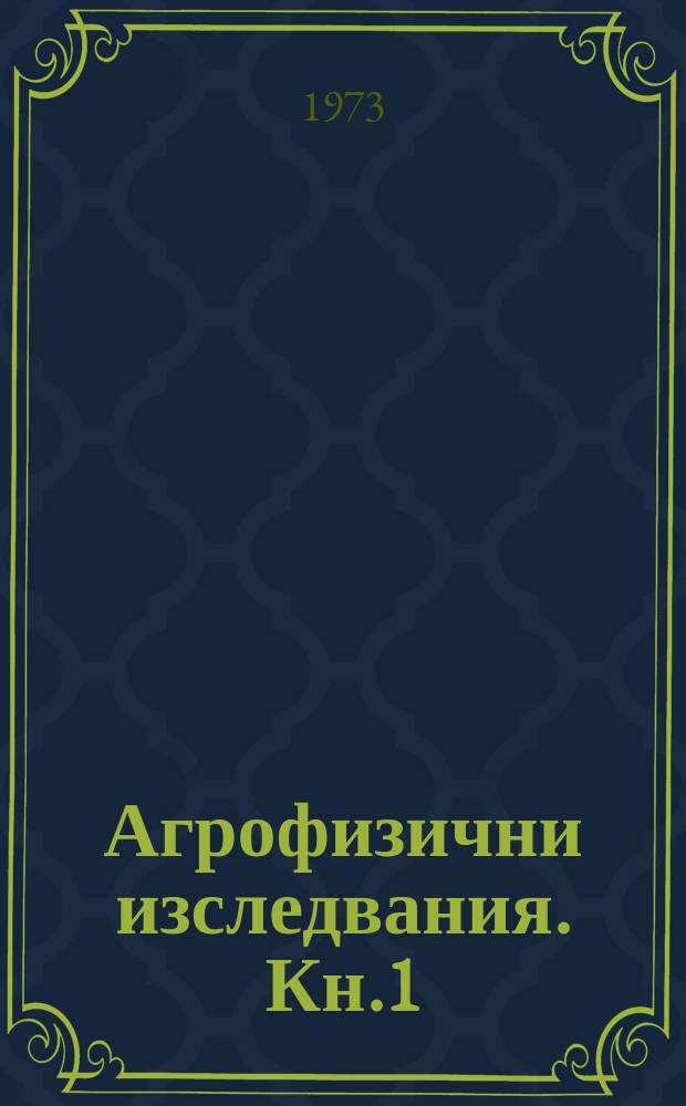Агрофизични изследвания. Кн.1 : Доклади от научна сесия, състояла се на 18 и 19 май 1970 г. в София