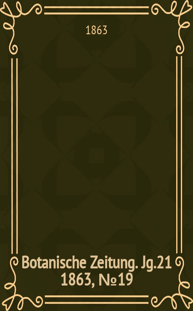 Botanische Zeitung. Jg.21 1863, №19