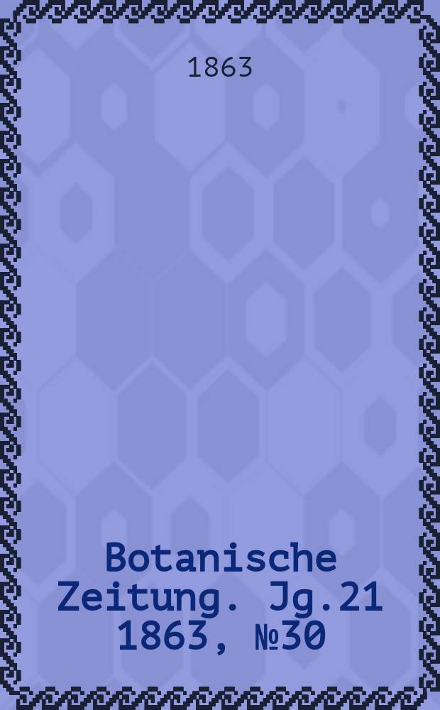 Botanische Zeitung. Jg.21 1863, №30
