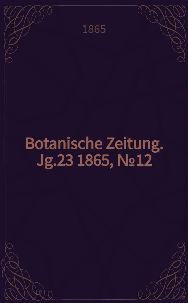 Botanische Zeitung. Jg.23 1865, №12