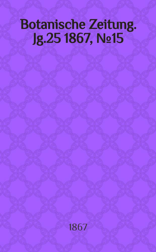 Botanische Zeitung. Jg.25 1867, №15