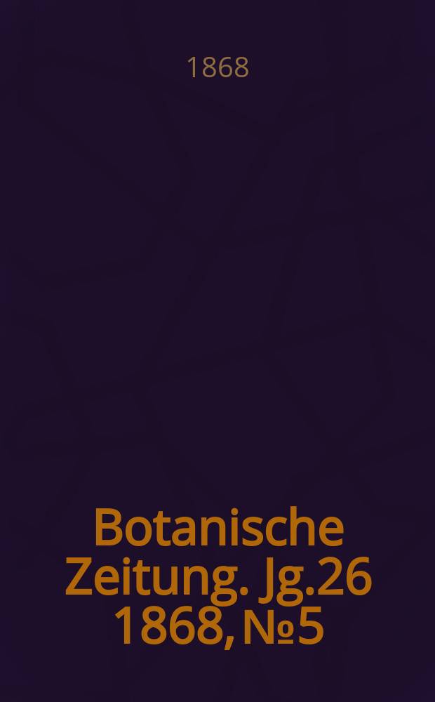 Botanische Zeitung. Jg.26 1868, №5