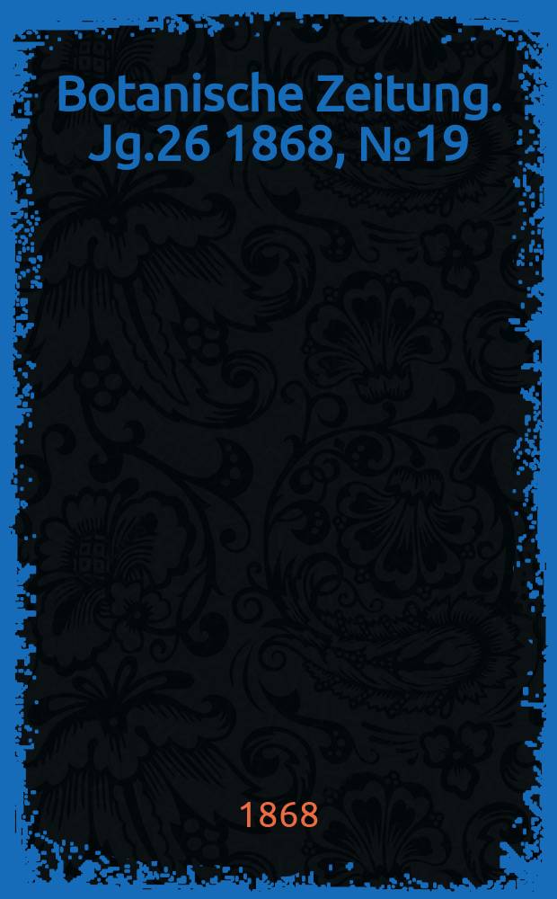 Botanische Zeitung. Jg.26 1868, №19