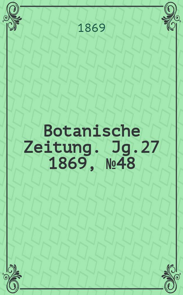 Botanische Zeitung. Jg.27 1869, №48