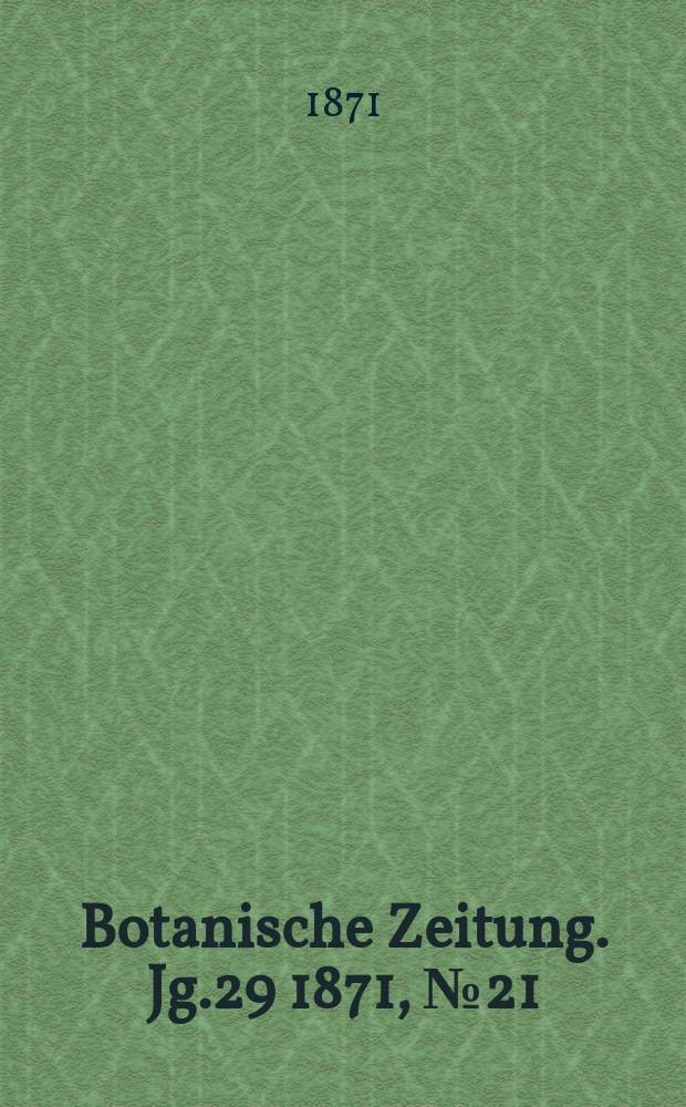 Botanische Zeitung. Jg.29 1871, №21