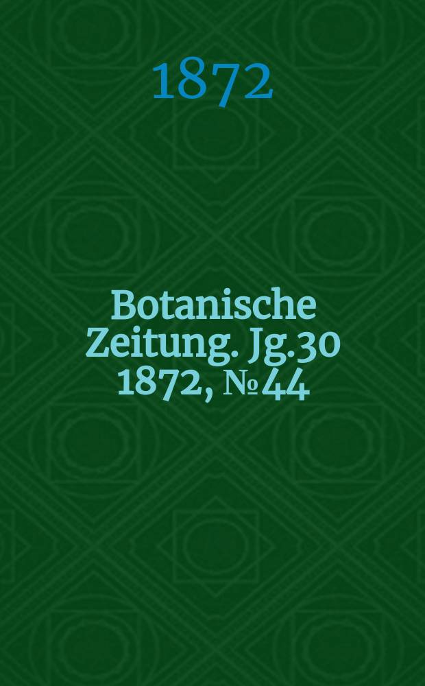 Botanische Zeitung. Jg.30 1872, №44