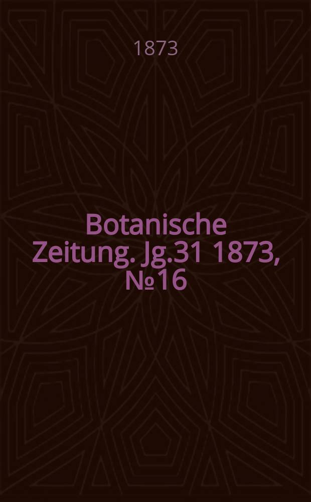 Botanische Zeitung. Jg.31 1873, №16