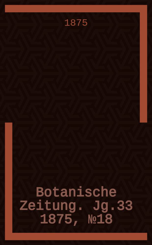 Botanische Zeitung. Jg.33 1875, №18