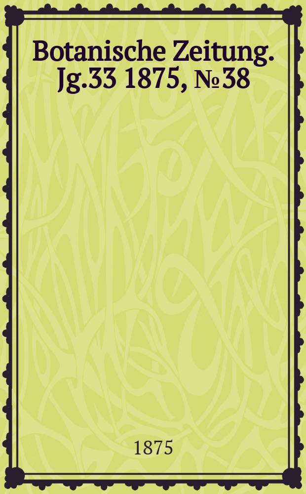 Botanische Zeitung. Jg.33 1875, №38