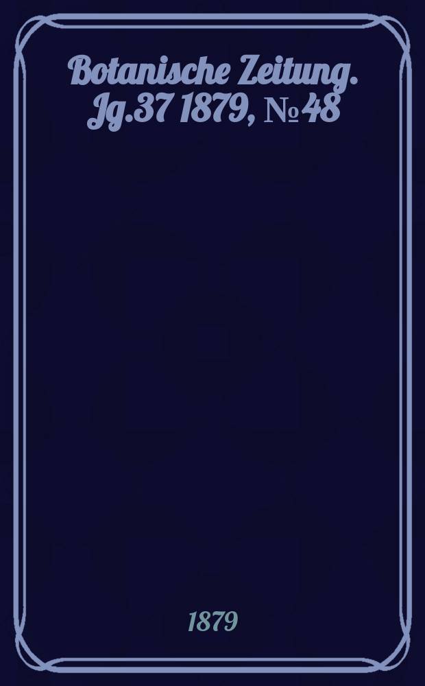 Botanische Zeitung. Jg.37 1879, №48