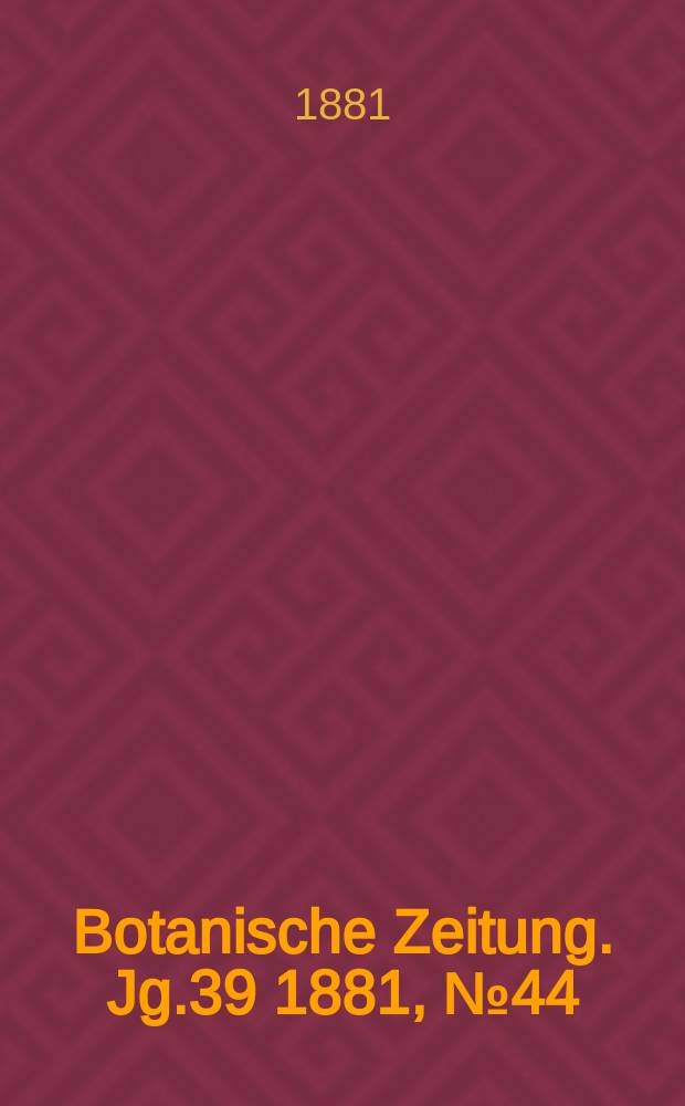 Botanische Zeitung. Jg.39 1881, №44