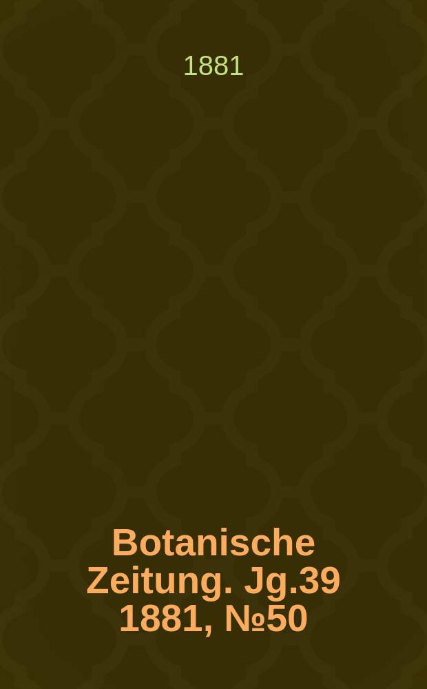 Botanische Zeitung. Jg.39 1881, №50