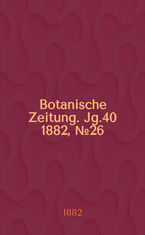 Botanische Zeitung. Jg.40 1882, №26