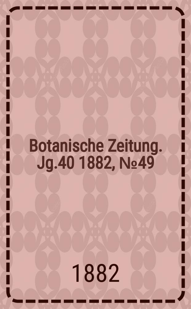 Botanische Zeitung. Jg.40 1882, №49