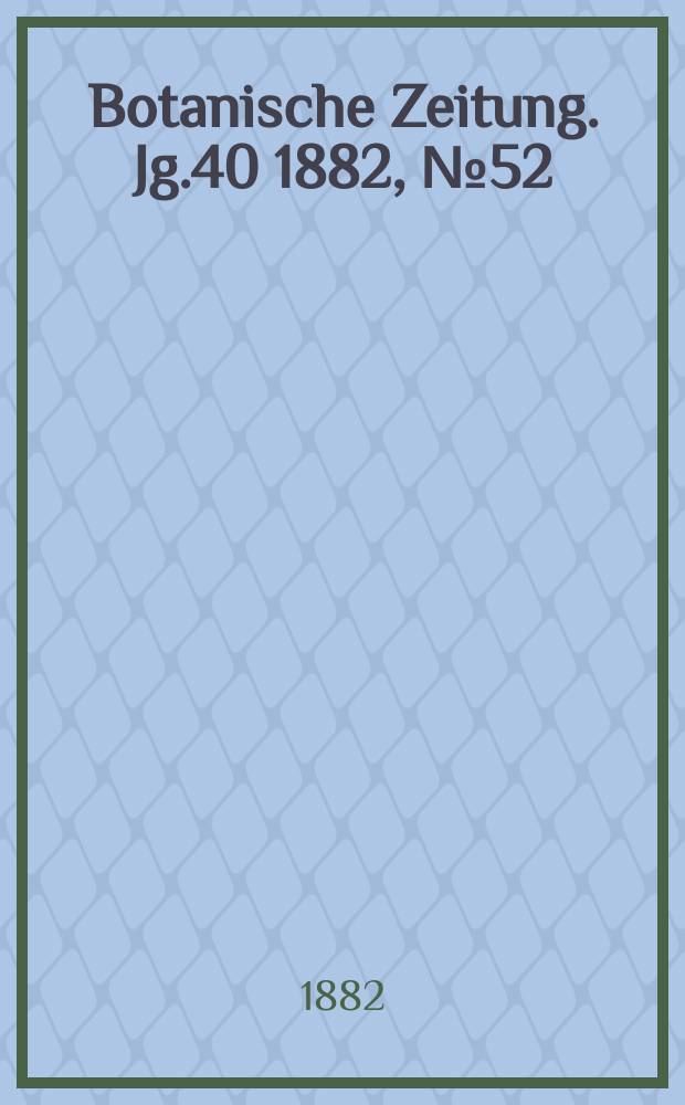 Botanische Zeitung. Jg.40 1882, №52