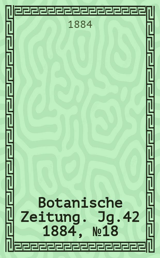 Botanische Zeitung. Jg.42 1884, №18