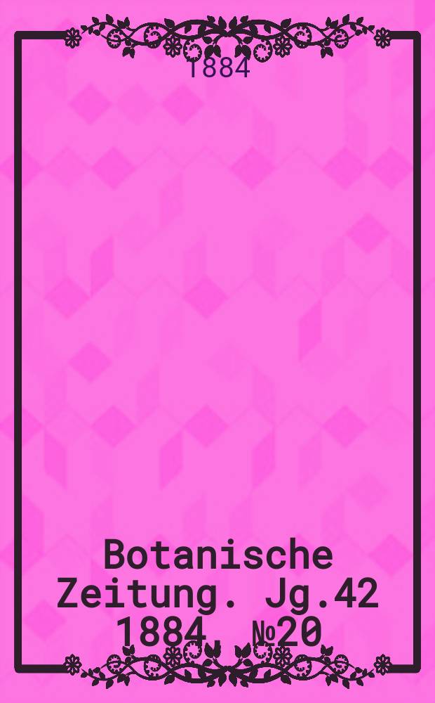 Botanische Zeitung. Jg.42 1884, №20