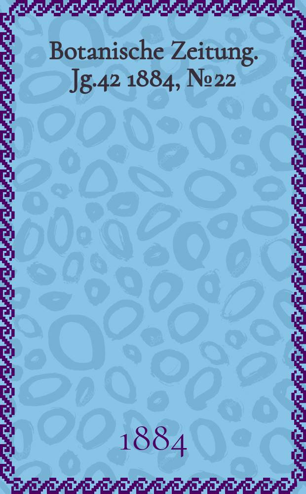 Botanische Zeitung. Jg.42 1884, №22