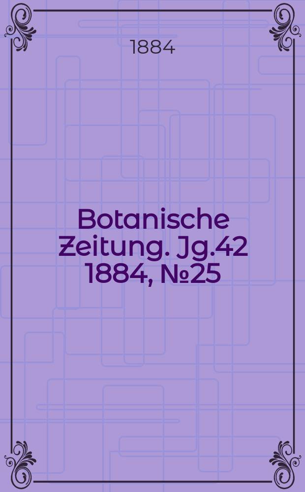 Botanische Zeitung. Jg.42 1884, №25