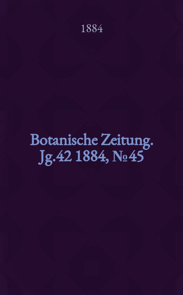 Botanische Zeitung. Jg.42 1884, №45