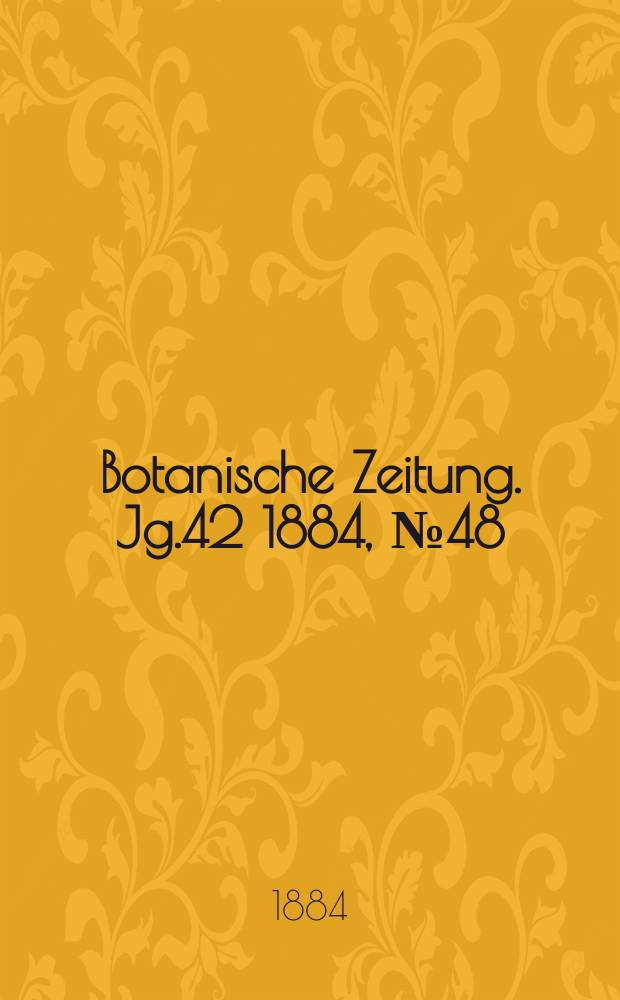 Botanische Zeitung. Jg.42 1884, №48