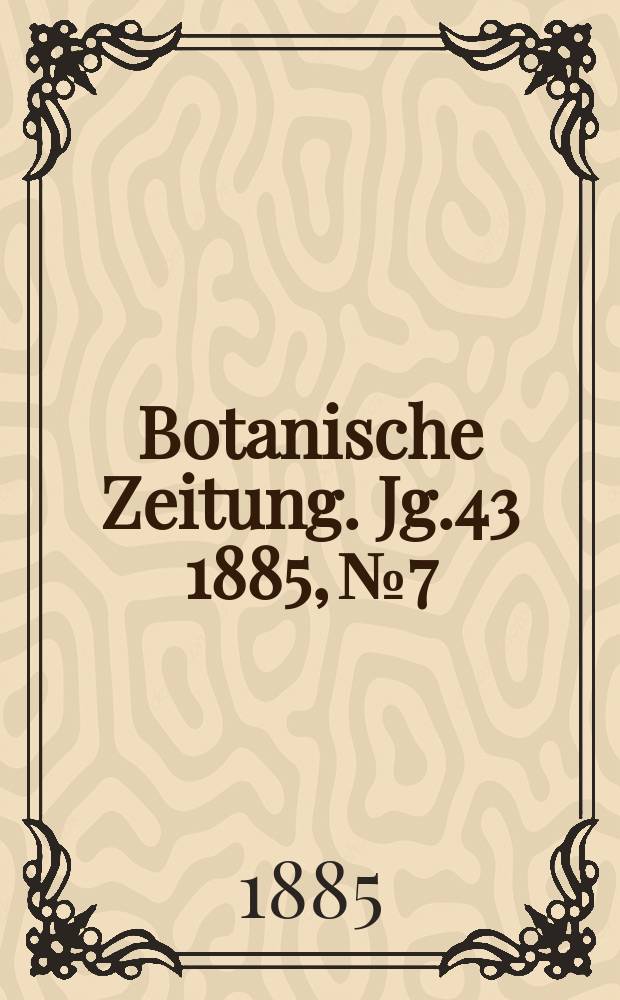 Botanische Zeitung. Jg.43 1885, №7