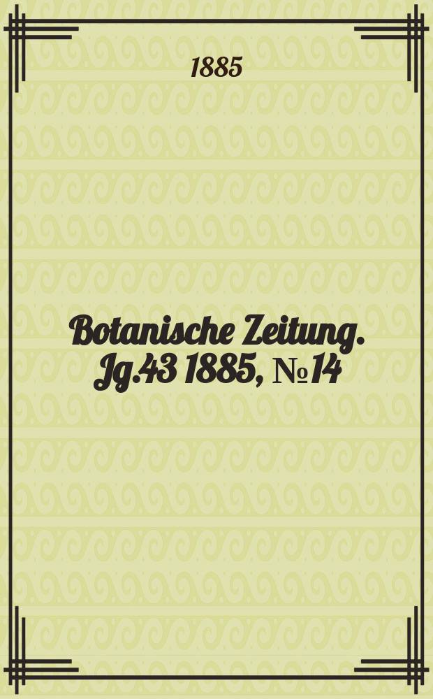 Botanische Zeitung. Jg.43 1885, №14