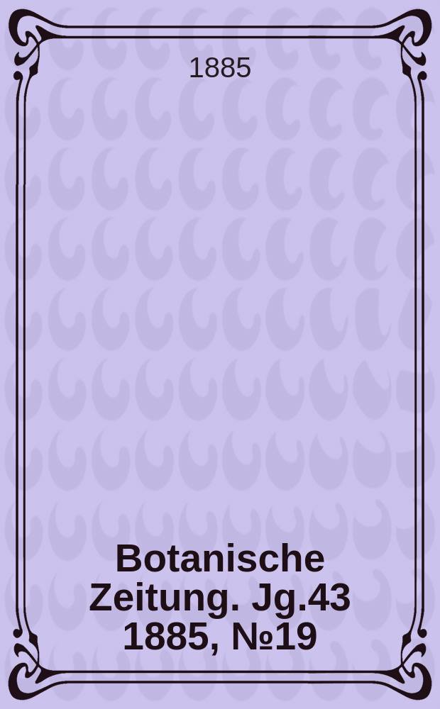 Botanische Zeitung. Jg.43 1885, №19