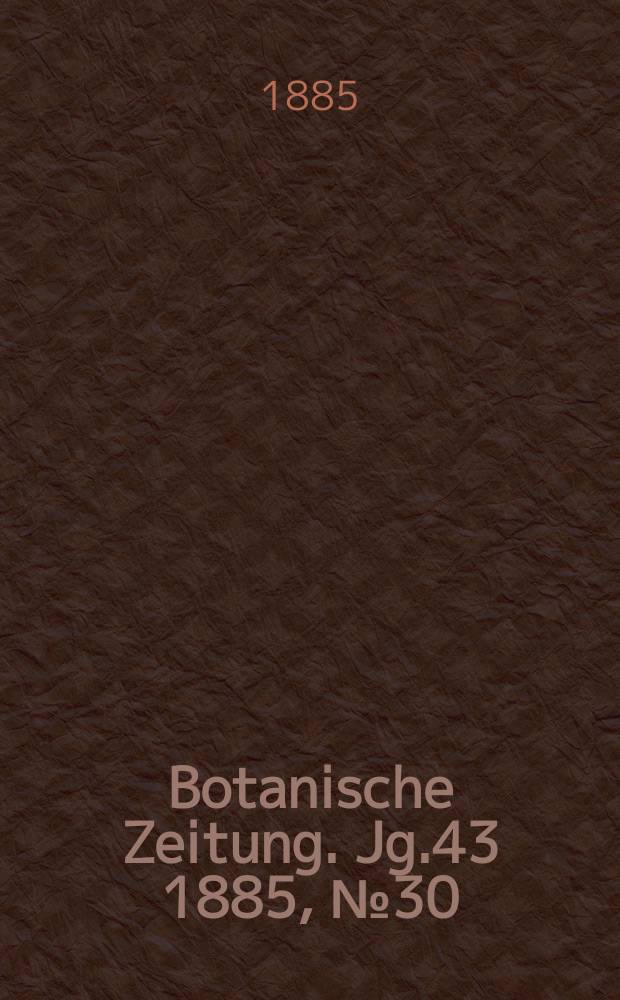 Botanische Zeitung. Jg.43 1885, №30