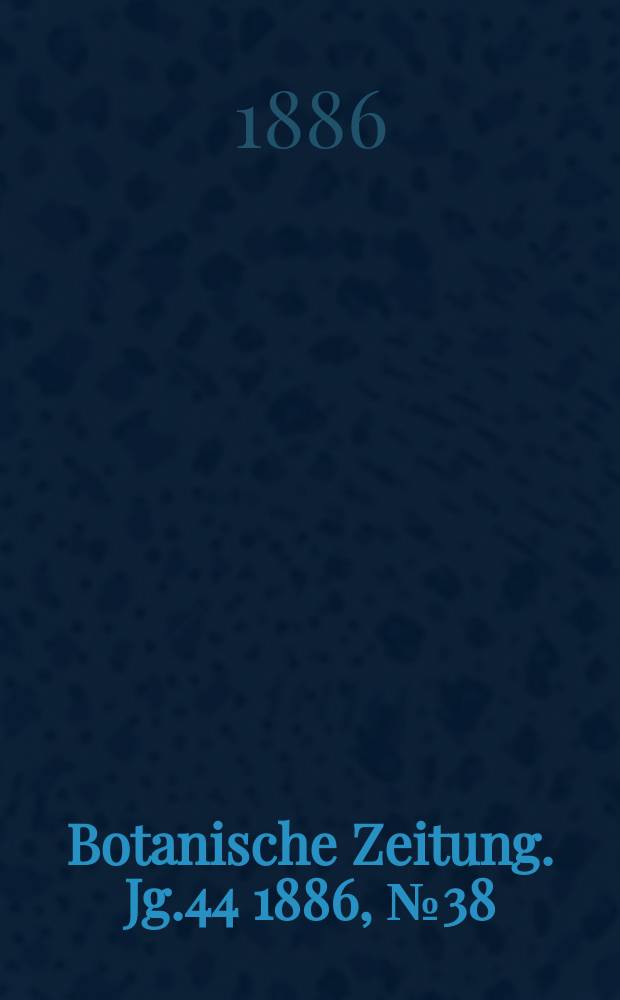 Botanische Zeitung. Jg.44 1886, №38